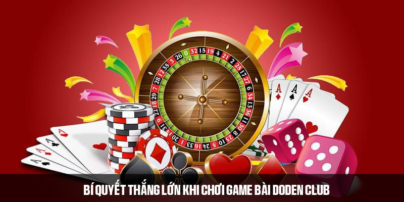 Gợi ý bí quyết đánh bài thắng lớn tại DoDen Club 